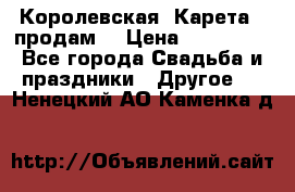 Королевская  Карета   продам! › Цена ­ 300 000 - Все города Свадьба и праздники » Другое   . Ненецкий АО,Каменка д.